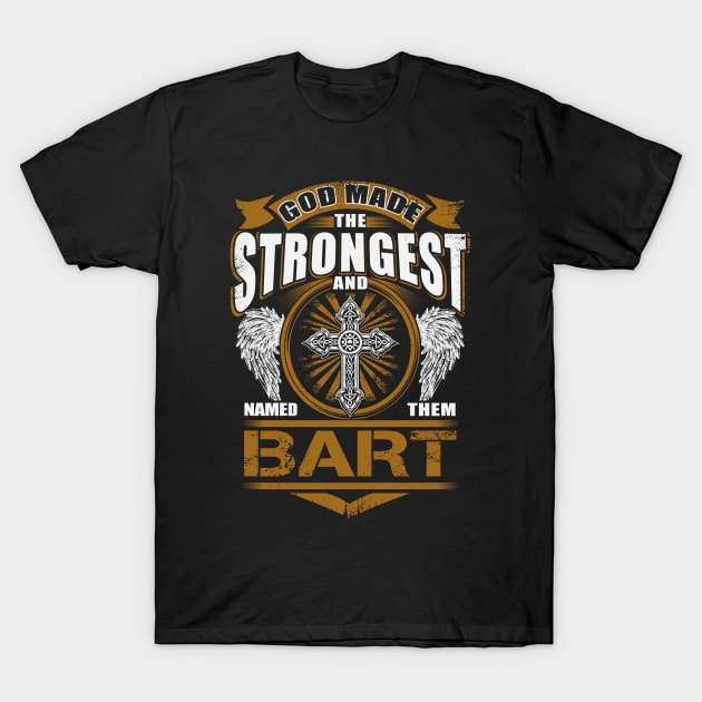 Bart Name T Shirt - God Found Strongest And Named Them Bart Gift Item T-Shirt by reelingduvet